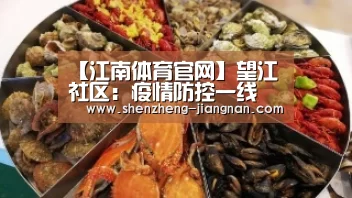 【江南体育官网】望江社区:疫情防控一线 党员志愿者在行动(图2) Jiangnan Sports入口